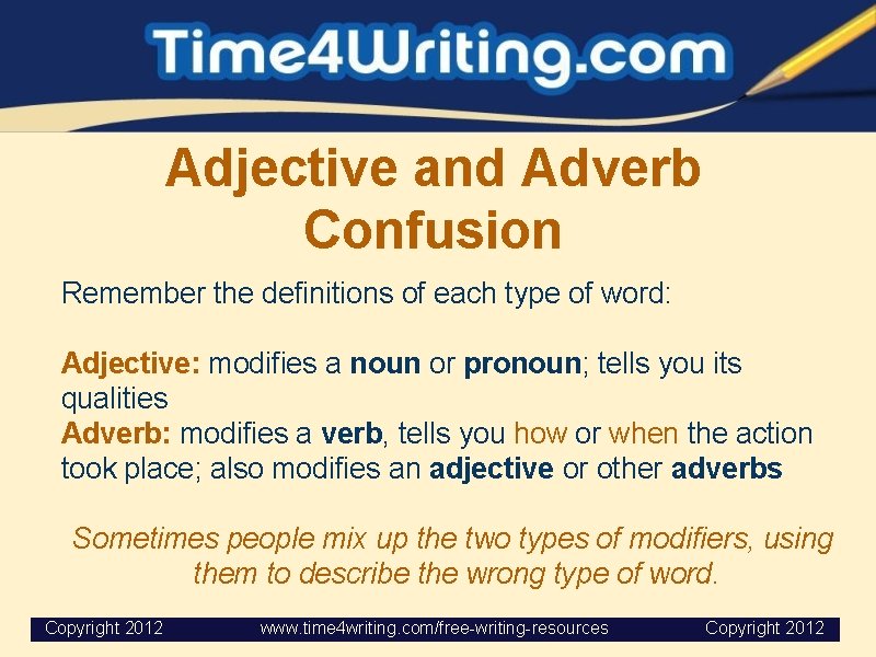 Adjective and Adverb Confusion Remember the definitions of each type of word: Adjective: modifies