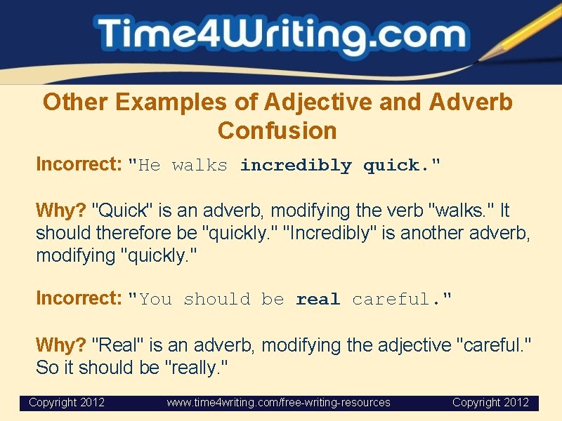 Other Examples of Adjective and Adverb Confusion Incorrect: "He walks incredibly quick. " Why?