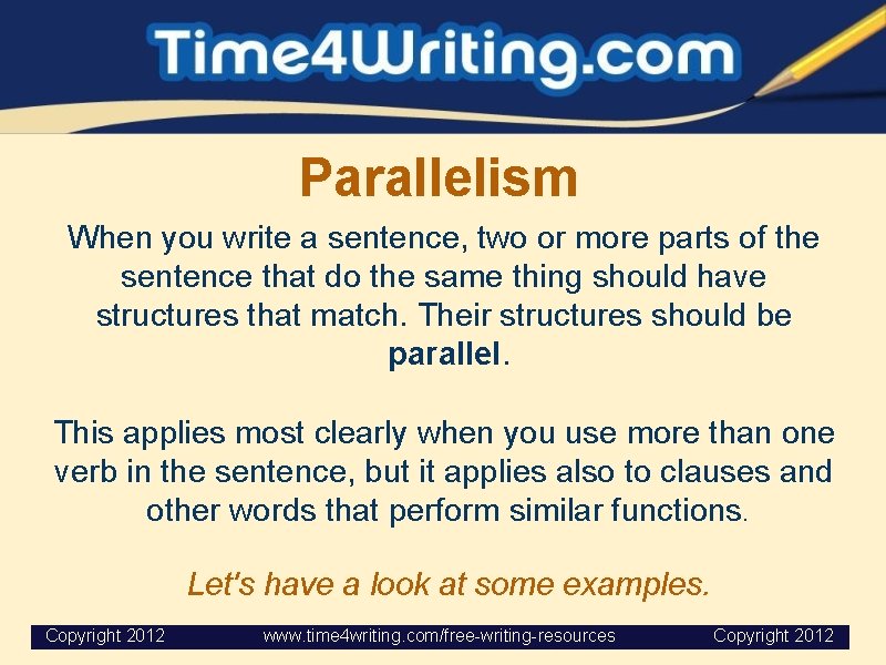 Parallelism When you write a sentence, two or more parts of the sentence that