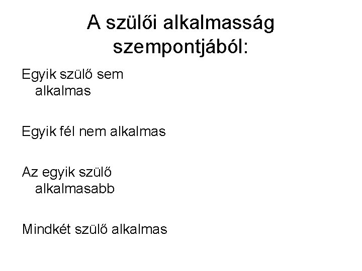 A szülői alkalmasság szempontjából: Egyik szülő sem alkalmas Egyik fél nem alkalmas Az egyik