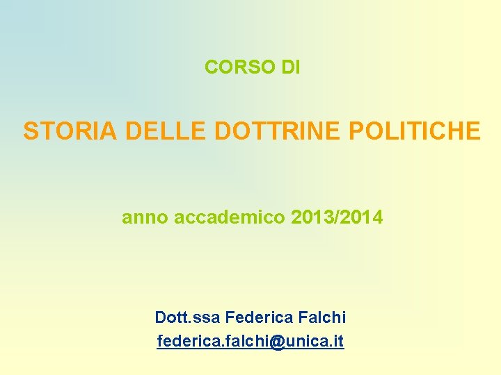 CORSO DI STORIA DELLE DOTTRINE POLITICHE anno accademico 2013/2014 Dott. ssa Federica Falchi federica.