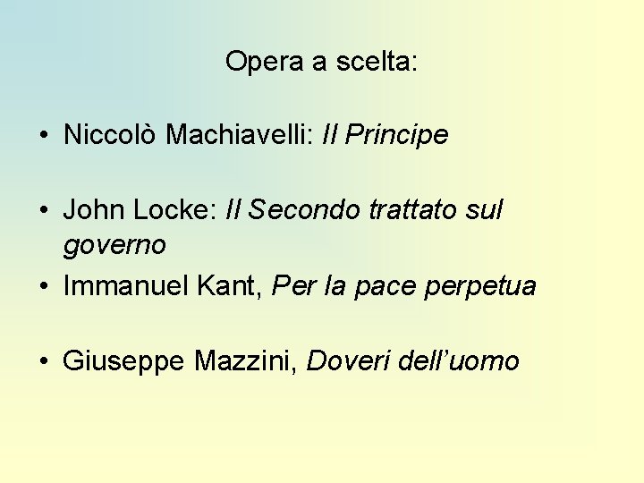 Opera a scelta: • Niccolò Machiavelli: Il Principe • John Locke: Il Secondo trattato