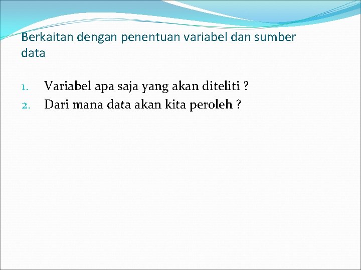 Berkaitan dengan penentuan variabel dan sumber data 1. 2. Variabel apa saja yang akan