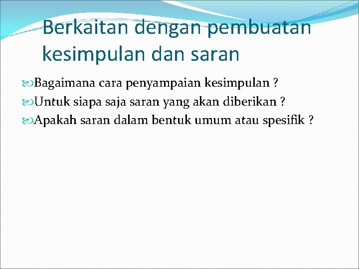 Berkaitan dengan pembuatan kesimpulan dan saran Bagaimana cara penyampaian kesimpulan ? Untuk siapa saja