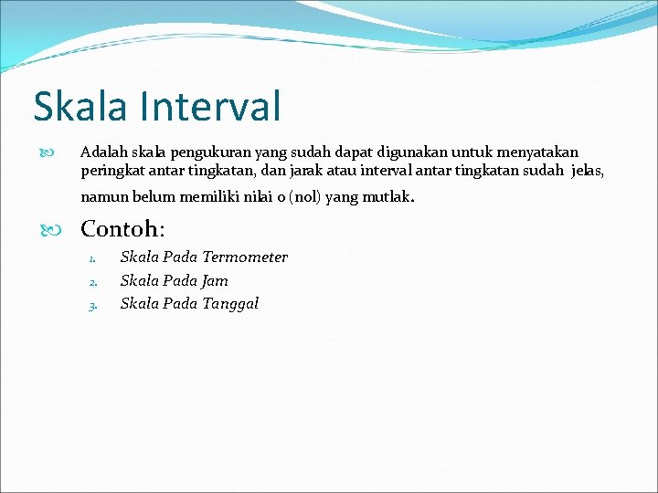 Skala Interval Adalah skala pengukuran yang sudah dapat digunakan untuk menyatakan peringkat antar tingkatan,