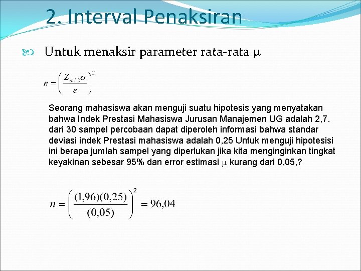 2. Interval Penaksiran Untuk menaksir parameter rata-rata Seorang mahasiswa akan menguji suatu hipotesis yang