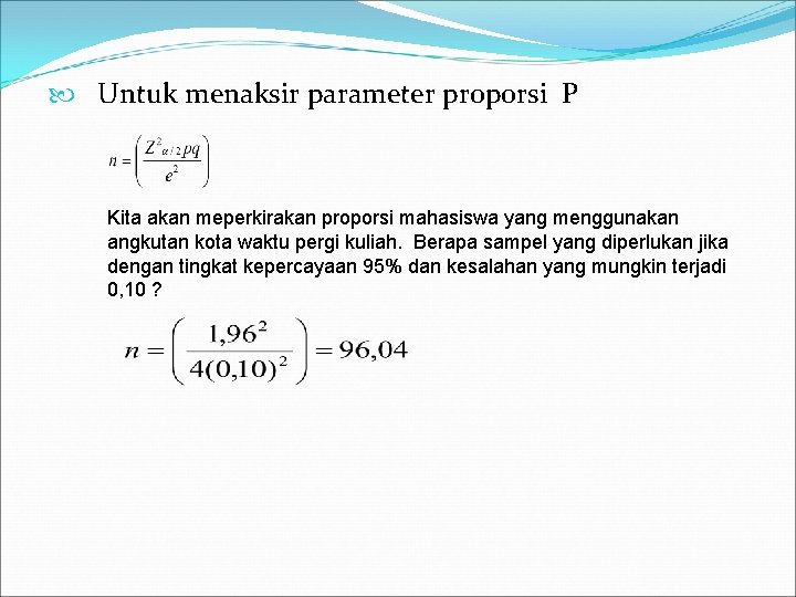  Untuk menaksir parameter proporsi P Kita akan meperkirakan proporsi mahasiswa yang menggunakan angkutan