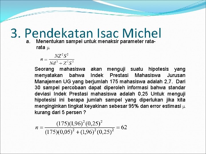 3. Pendekatan Isac Michel a. Menentukan sampel untuk menaksir parameter rata Seorang mahasiswa akan