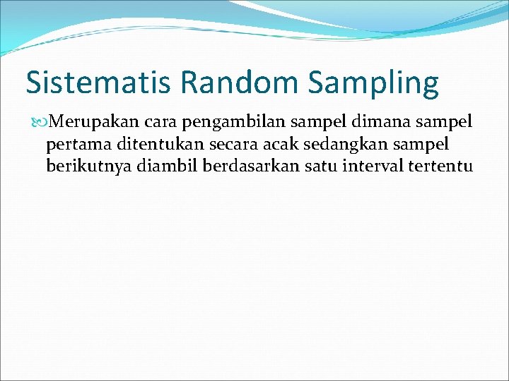 Sistematis Random Sampling Merupakan cara pengambilan sampel dimana sampel pertama ditentukan secara acak sedangkan