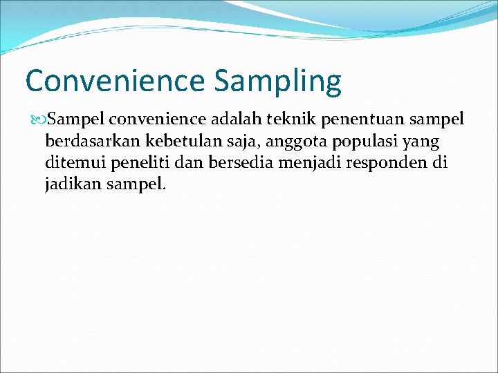 Convenience Sampling Sampel convenience adalah teknik penentuan sampel berdasarkan kebetulan saja, anggota populasi yang