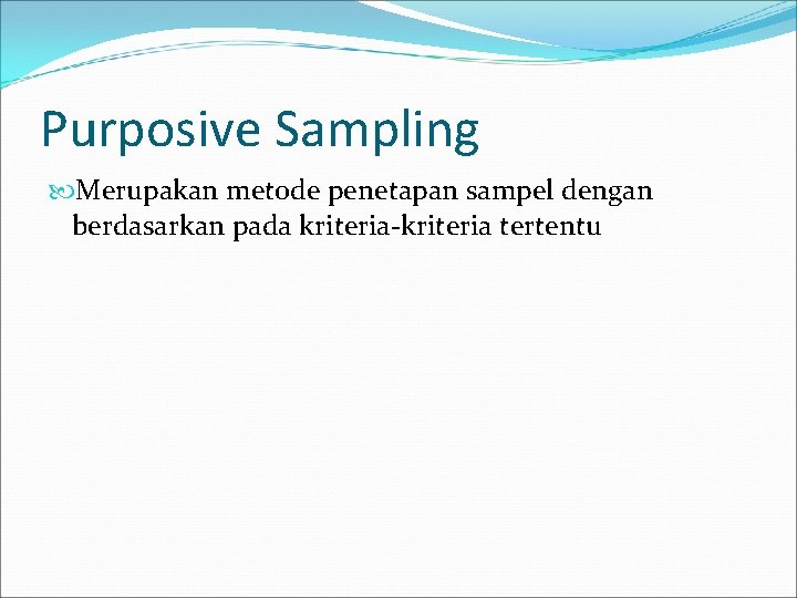 Purposive Sampling Merupakan metode penetapan sampel dengan berdasarkan pada kriteria-kriteria tertentu 