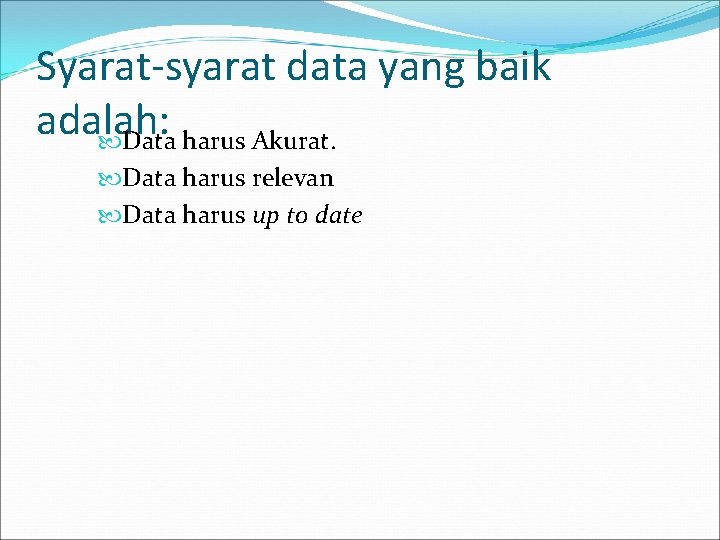 Syarat-syarat data yang baik adalah: Data harus Akurat. Data harus relevan Data harus up