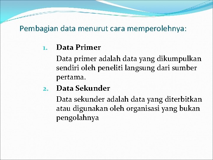 Pembagian data menurut cara memperolehnya: Data Primer Data primer adalah data yang dikumpulkan sendiri