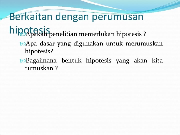 Berkaitan dengan perumusan hipotesis Apakah penelitian memerlukan hipotesis ? Apa dasar yang digunakan untuk