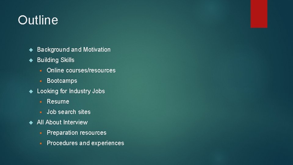 Outline Background and Motivation Building Skills § Online courses/resources § Bootcamps Looking for Industry