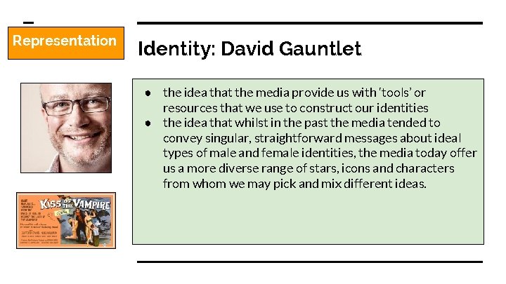 Representation Identity: David Gauntlet ● the idea that the media provide us with ‘tools’