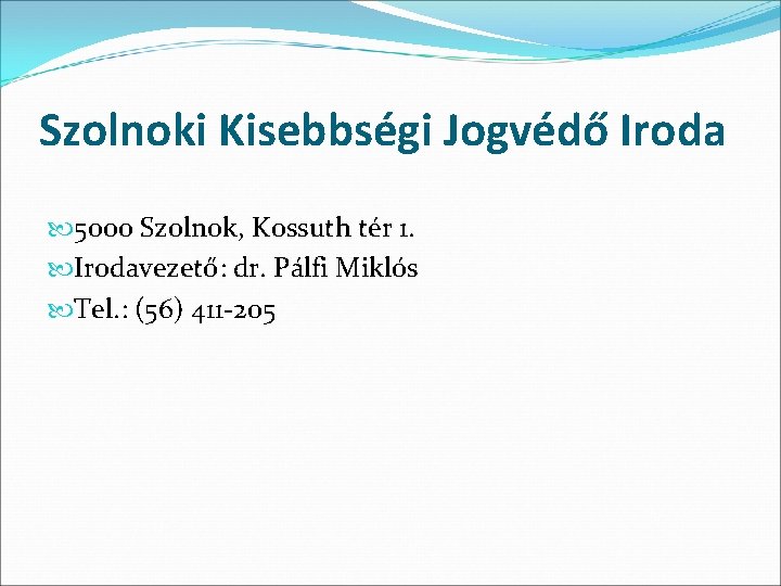 Szolnoki Kisebbségi Jogvédő Iroda 5000 Szolnok, Kossuth tér 1. Irodavezető: dr. Pálfi Miklós Tel.