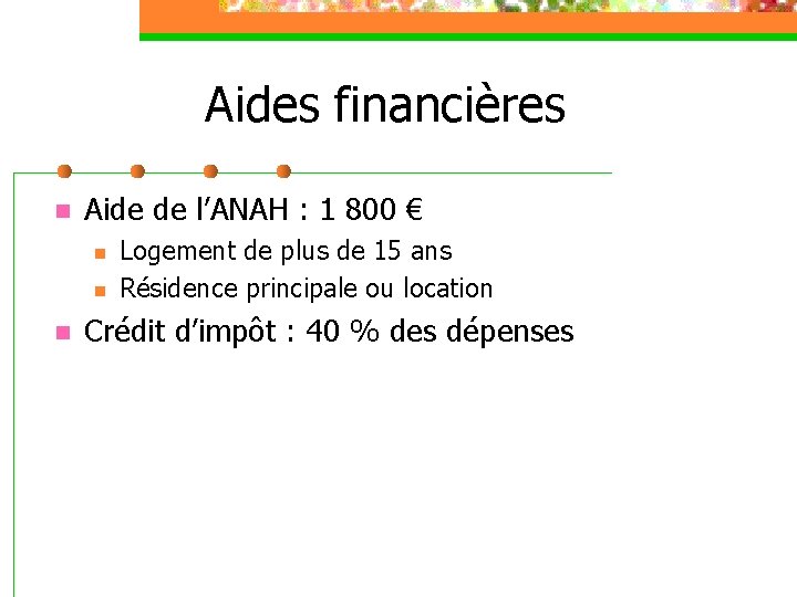 Aides financières n Aide de l’ANAH : 1 800 € n n n Logement