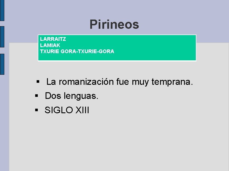 Pirineos LARRAITZ LAMIAK TXURIE GORA-TXURIE-GORA § La romanización fue muy temprana. § Dos lenguas.