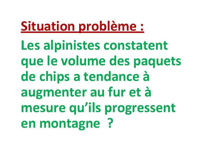 Situation problème : Les alpinistes constatent que le volume des paquets de chips a