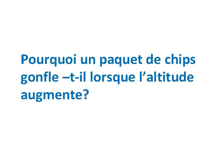 Pourquoi un paquet de chips gonfle –t-il lorsque l’altitude augmente? 