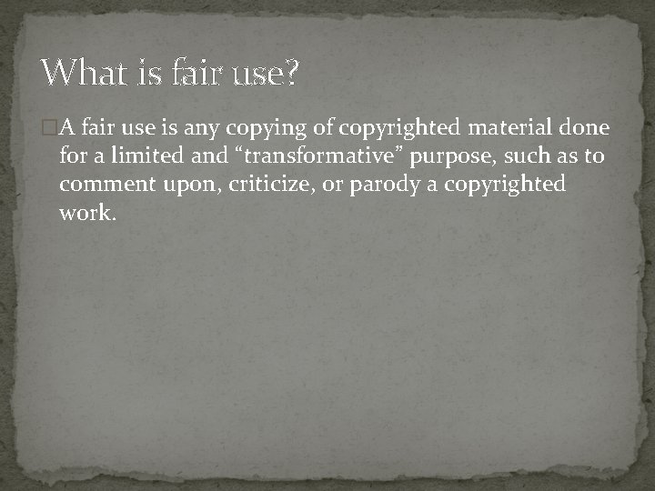 What is fair use? �A fair use is any copying of copyrighted material done