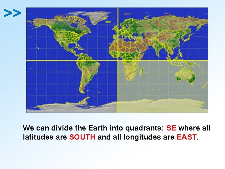 We can divide the Earth into quadrants: SE where all latitudes are SOUTH and