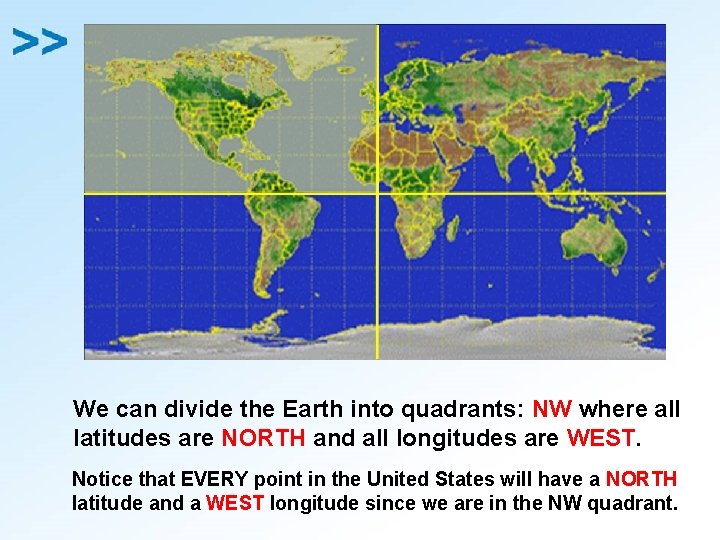 We can divide the Earth into quadrants: NW where all latitudes are NORTH and