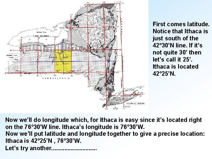 First comes latitude. Notice that Ithaca is just south of the 42° 30’N line.