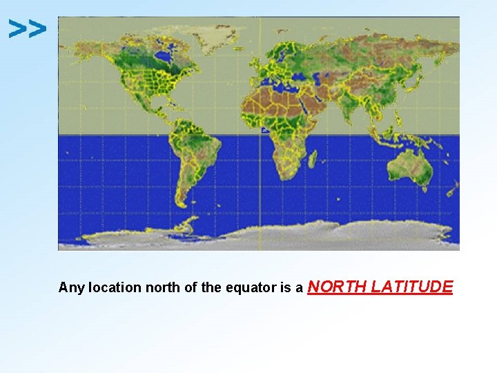 Any location north of the equator is a NORTH LATITUDE 