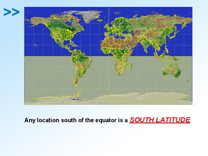 Any location south of the equator is a SOUTH LATITUDE 