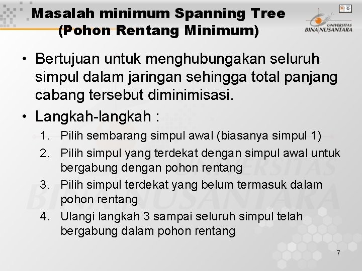 Masalah minimum Spanning Tree (Pohon Rentang Minimum) • Bertujuan untuk menghubungakan seluruh simpul dalam