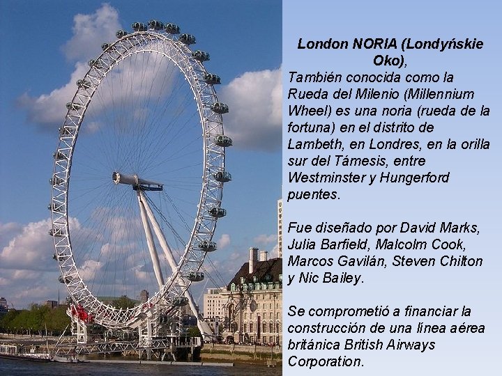 London NORIA (Londyńskie Oko), También conocida como la Rueda del Milenio (Millennium Wheel) es