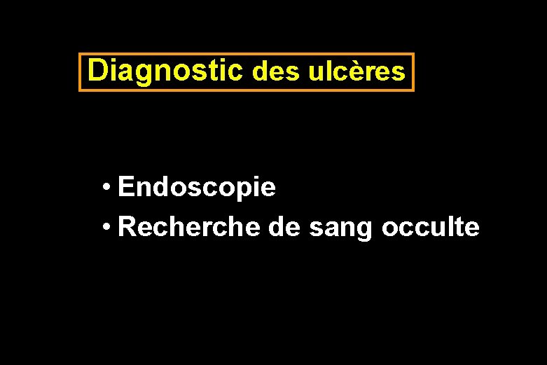 Diagnostic des ulcères • Endoscopie • Recherche de sang occulte 