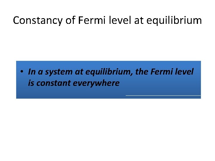 Constancy of Fermi level at equilibrium • In a system at equilibrium, the Fermi