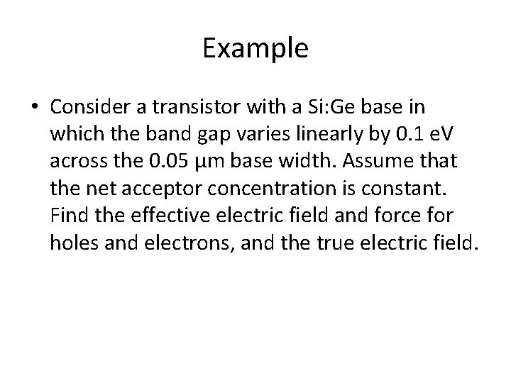 Example • Consider a transistor with a Si: Ge base in which the band