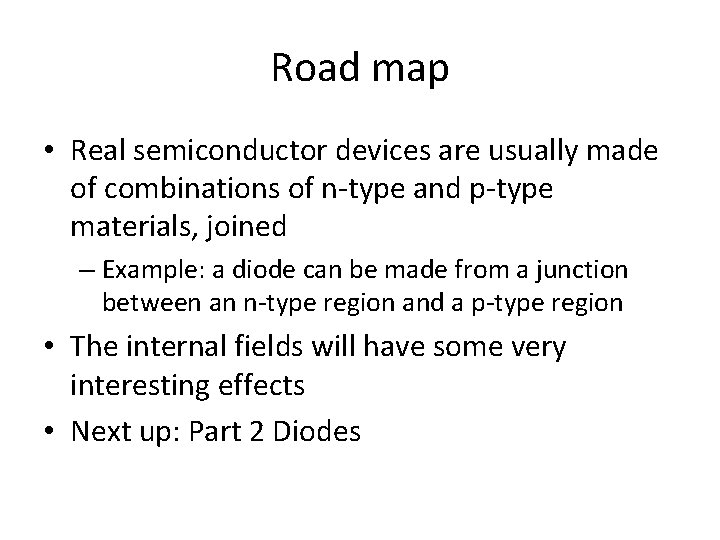 Road map • Real semiconductor devices are usually made of combinations of n-type and