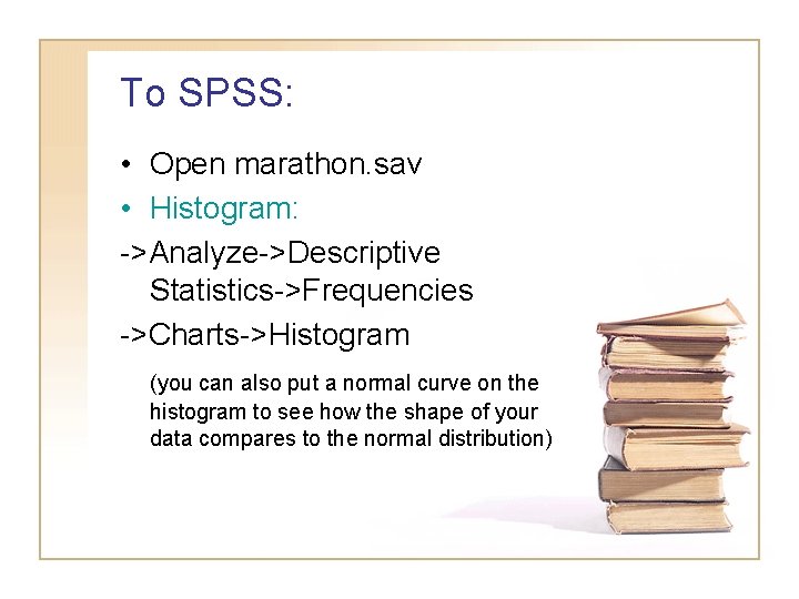 To SPSS: • Open marathon. sav • Histogram: ->Analyze->Descriptive Statistics->Frequencies ->Charts->Histogram (you can also To SPSS: • Open marathon. sav • Histogram: ->Analyze->Descriptive Statistics->Frequencies ->Charts->Histogram (you can also