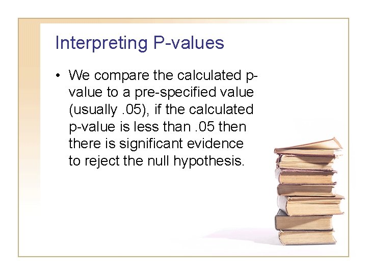 Interpreting P-values • We compare the calculated pvalue to a pre-specified value (usually. 05), Interpreting P-values • We compare the calculated pvalue to a pre-specified value (usually. 05),