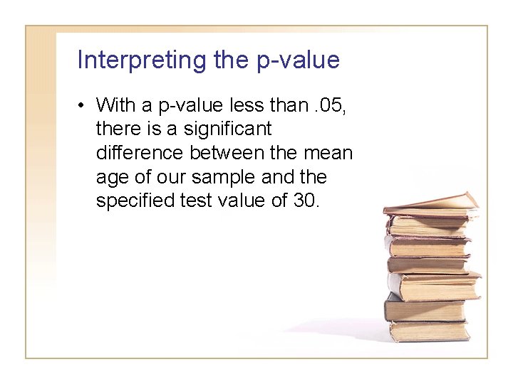 Interpreting the p-value • With a p-value less than. 05, there is a significant Interpreting the p-value • With a p-value less than. 05, there is a significant