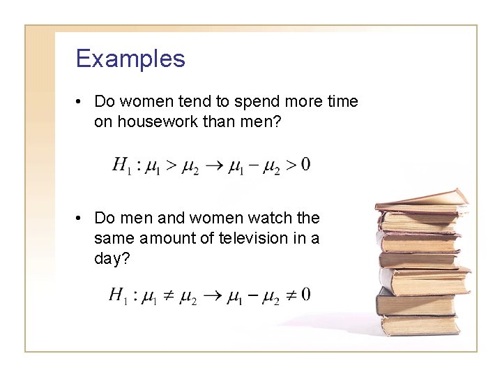 Examples • Do women tend to spend more time on housework than men? • Examples • Do women tend to spend more time on housework than men? •
