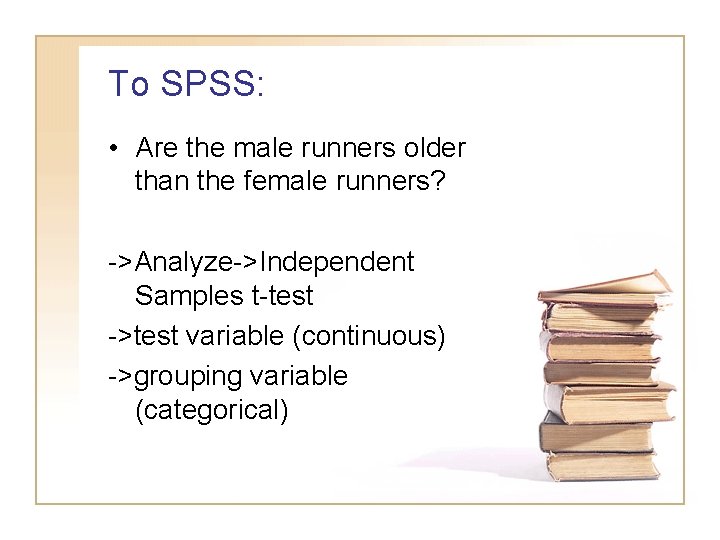 To SPSS: • Are the male runners older than the female runners? ->Analyze->Independent Samples To SPSS: • Are the male runners older than the female runners? ->Analyze->Independent Samples