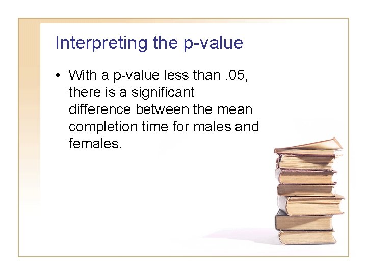 Interpreting the p-value • With a p-value less than. 05, there is a significant Interpreting the p-value • With a p-value less than. 05, there is a significant