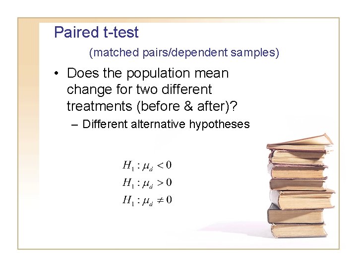 Paired t-test (matched pairs/dependent samples) • Does the population mean change for two different Paired t-test (matched pairs/dependent samples) • Does the population mean change for two different