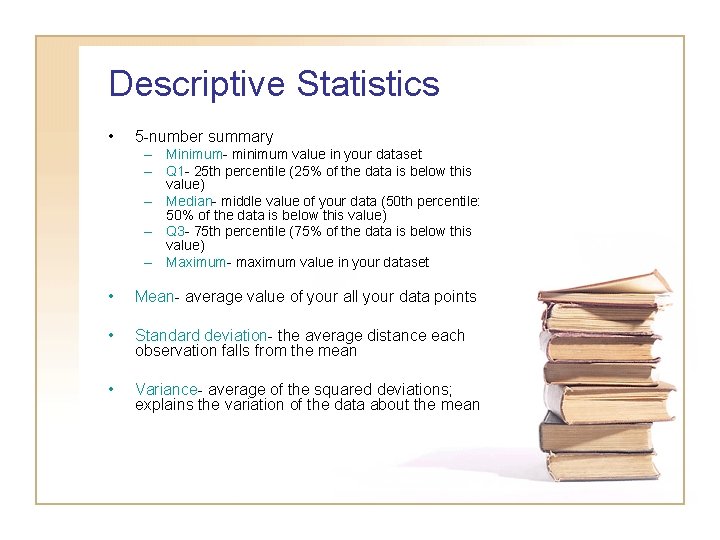 Descriptive Statistics • 5 -number summary – Minimum- minimum value in your dataset – Descriptive Statistics • 5 -number summary – Minimum- minimum value in your dataset –