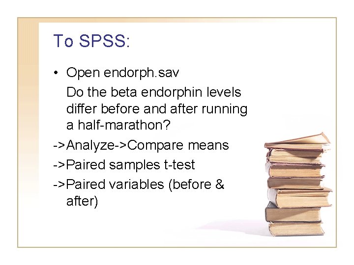 To SPSS: • Open endorph. sav Do the beta endorphin levels differ before and To SPSS: • Open endorph. sav Do the beta endorphin levels differ before and