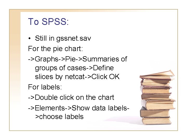To SPSS: • Still in gssnet. sav For the pie chart: ->Graphs->Pie->Summaries of groups To SPSS: • Still in gssnet. sav For the pie chart: ->Graphs->Pie->Summaries of groups