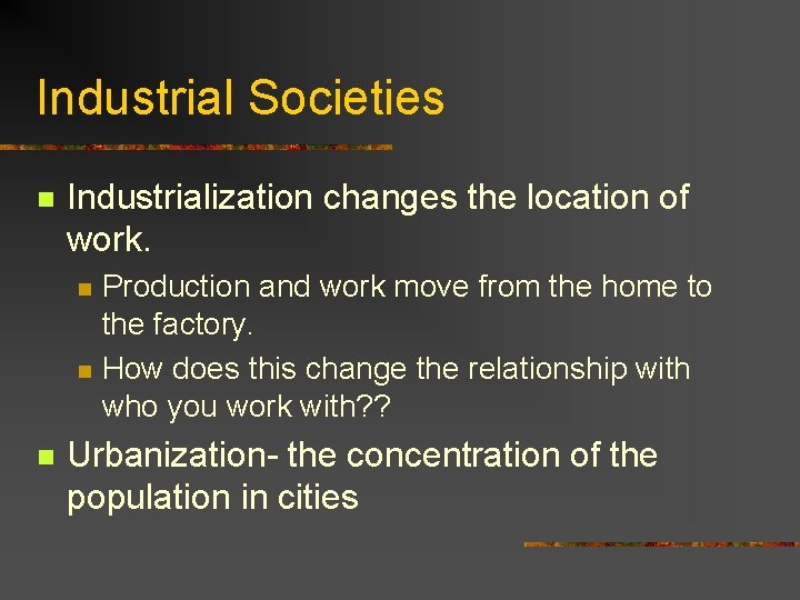 Industrial Societies n Industrialization changes the location of work. n n n Production and