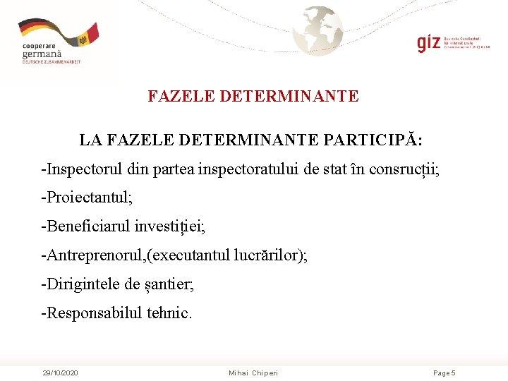 FAZELE DETERMINANTE LA FAZELE DETERMINANTE PARTICIPĂ: -Inspectorul din partea inspectoratului de stat în consrucții; FAZELE DETERMINANTE LA FAZELE DETERMINANTE PARTICIPĂ: -Inspectorul din partea inspectoratului de stat în consrucții;