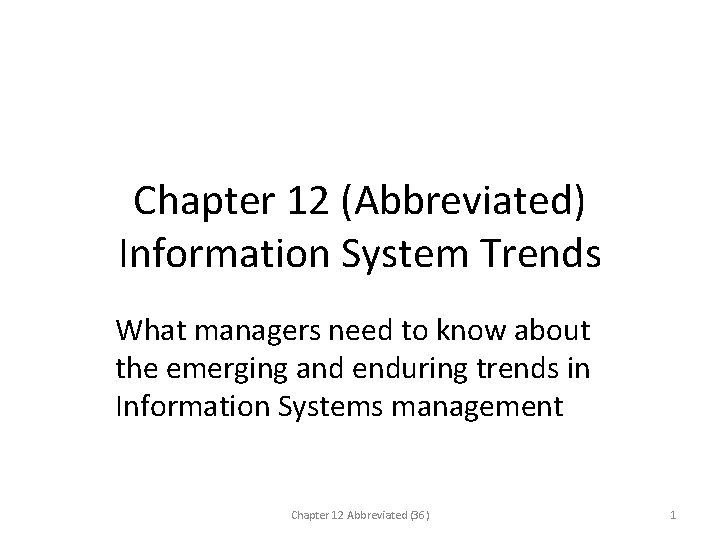 Chapter 12 (Abbreviated) Information System Trends What managers need to know about the emerging